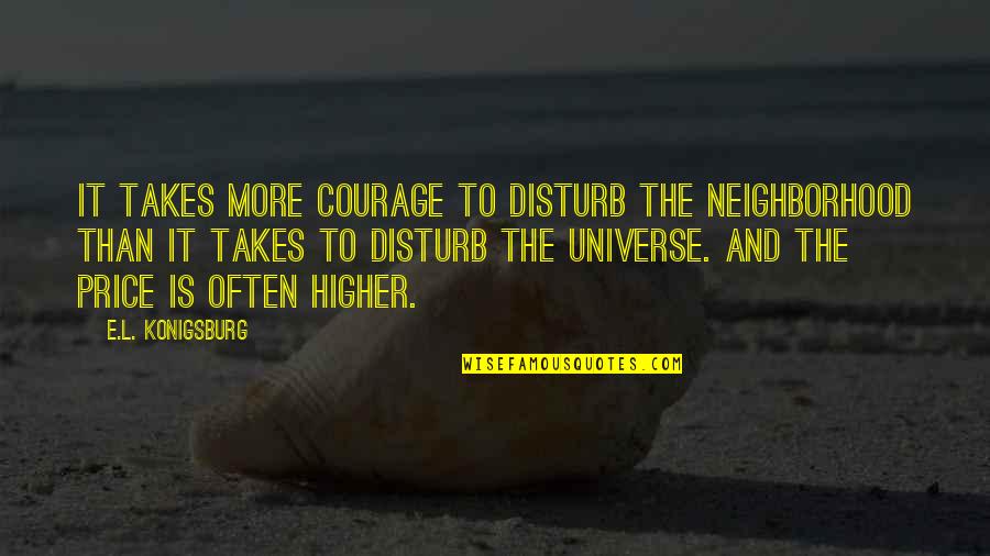 Books And Art Quotes By E.L. Konigsburg: It takes more courage to disturb the neighborhood