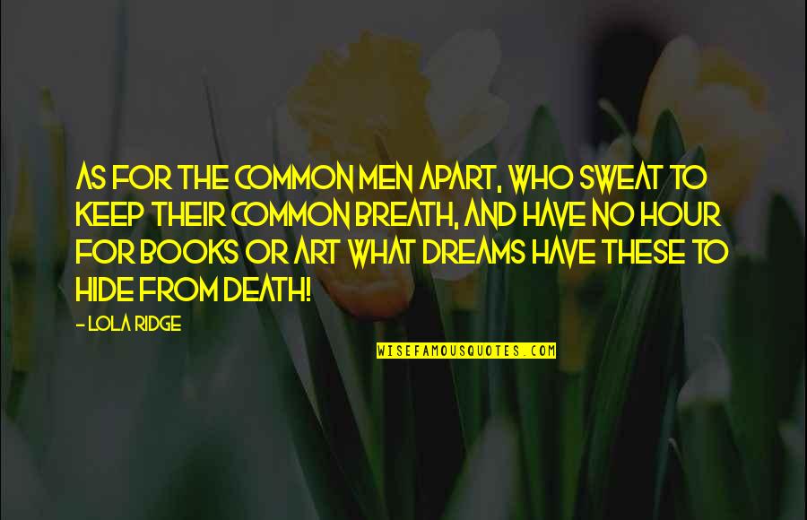 Books And Art Quotes By Lola Ridge: As for the common men apart, Who sweat