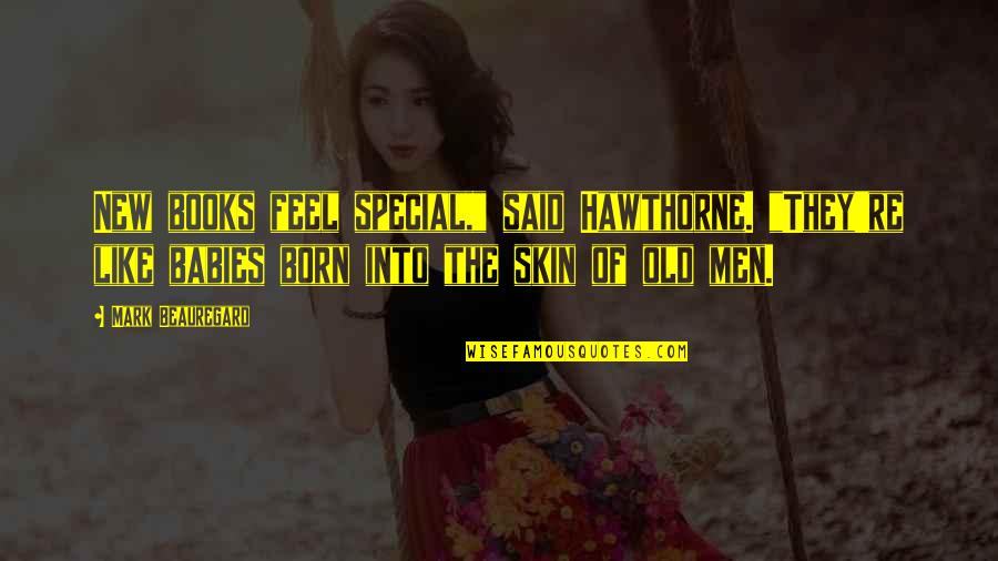 Books And Babies Quotes By Mark Beauregard: New books feel special," said Hawthorne. "They're like