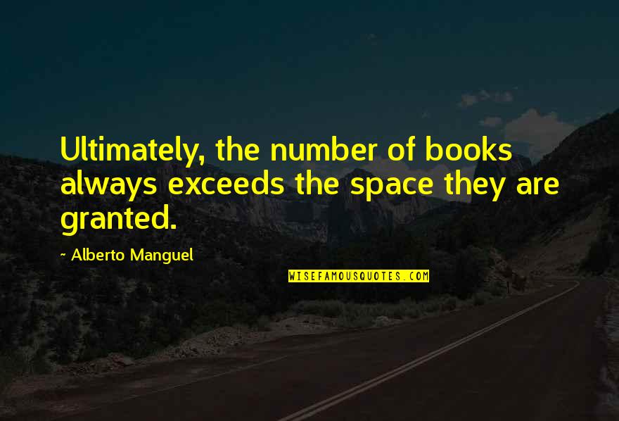 Books And Bookshelves Quotes By Alberto Manguel: Ultimately, the number of books always exceeds the