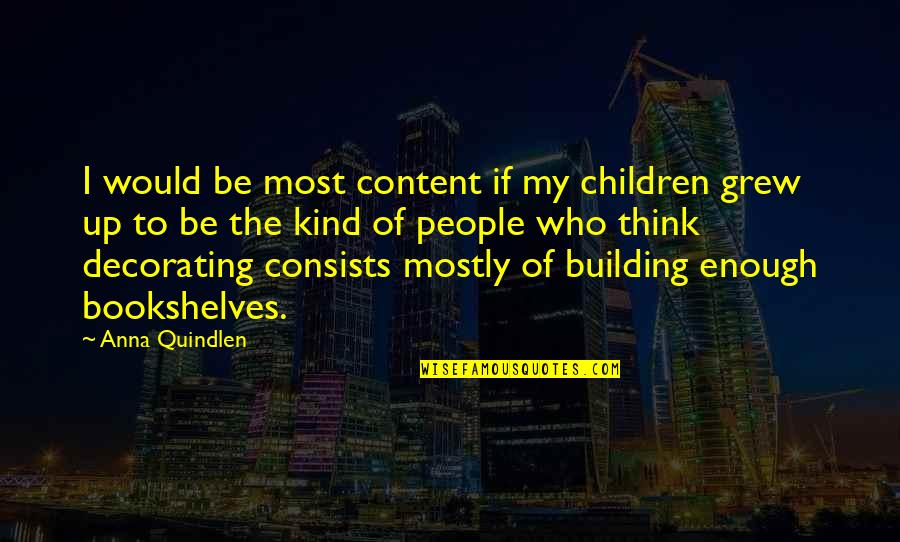 Books And Bookshelves Quotes By Anna Quindlen: I would be most content if my children