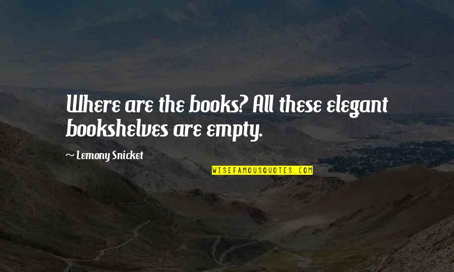 Books And Bookshelves Quotes By Lemony Snicket: Where are the books? All these elegant bookshelves