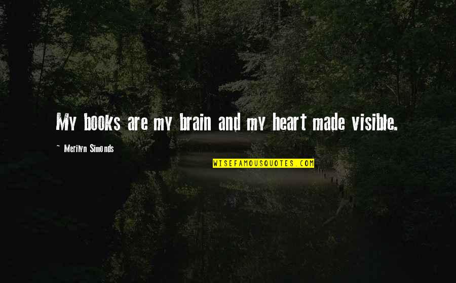 Books And Bookshelves Quotes By Merilyn Simonds: My books are my brain and my heart Books And Bookshelves Quotes By Merilyn Simonds: My books are my brain and my heart