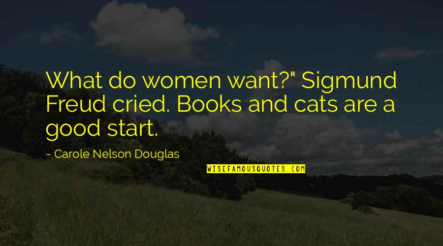 Books And Cats Quotes By Carole Nelson Douglas: What do women want?" Sigmund Freud cried. Books Books And Cats Quotes By Carole Nelson Douglas: What do women want?" Sigmund Freud cried. Books