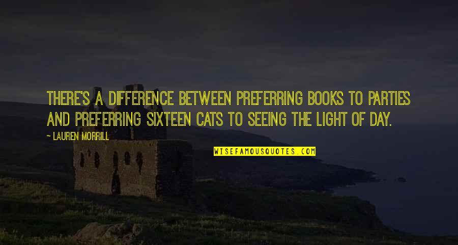 Books And Cats Quotes By Lauren Morrill: There's a difference between preferring books to parties Books And Cats Quotes By Lauren Morrill: There's a difference between preferring books to parties