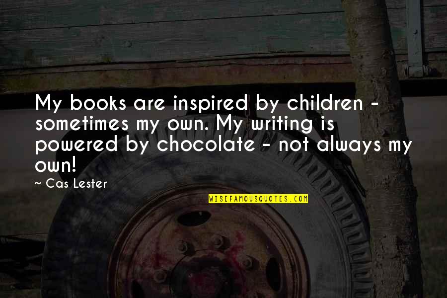 Books And Chocolate Quotes By Cas Lester: My books are inspired by children - sometimes