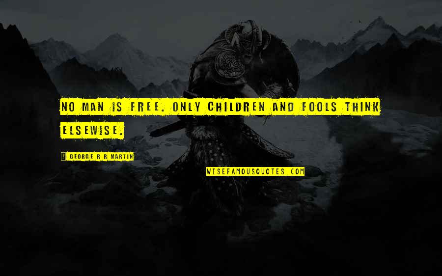 Books And Chocolate Quotes By George R R Martin: No man is free. Only children and fools Books And Chocolate Quotes By George R R Martin: No man is free. Only children and fools