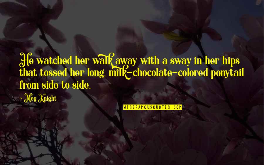 Books And Chocolate Quotes By Meg Knight: He watched her walk away with a sway