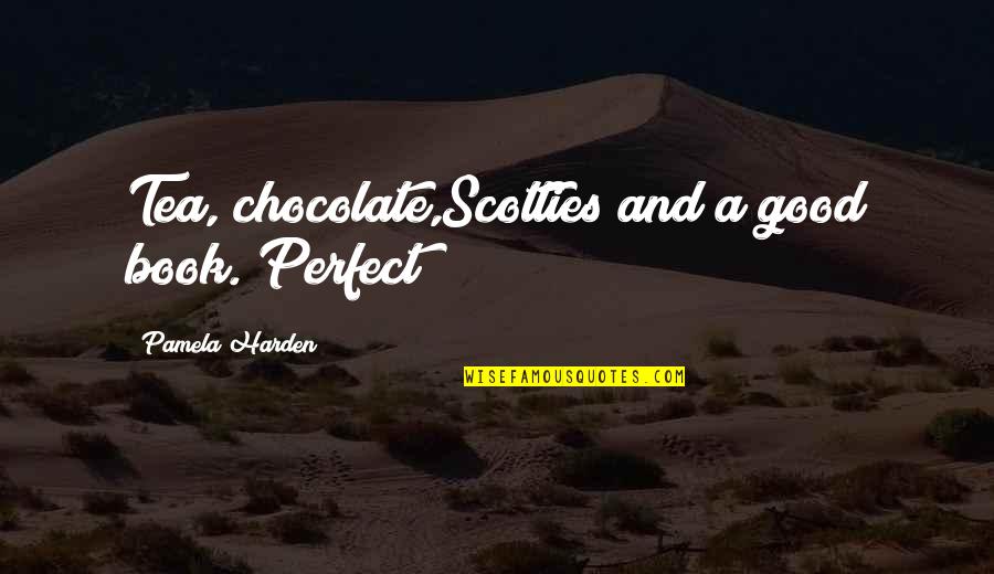 Books And Chocolate Quotes By Pamela Harden: Tea, chocolate,Scotties and a good book. Perfect!