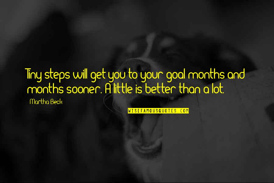 Books And Coffee Quotes By Martha Beck: Tiny steps will get you to your goal Books And Coffee Quotes By Martha Beck: Tiny steps will get you to your goal