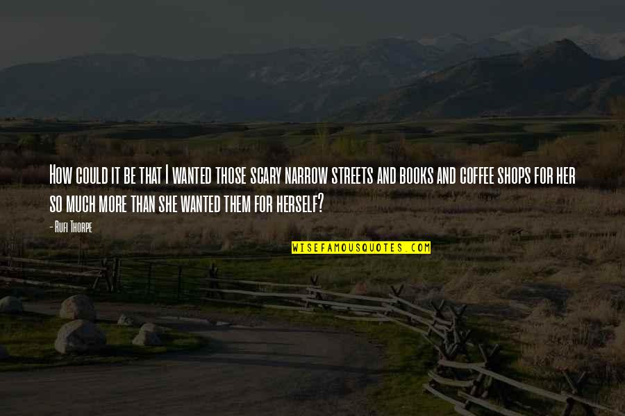 Books And Coffee Quotes By Rufi Thorpe: How could it be that I wanted those Books And Coffee Quotes By Rufi Thorpe: How could it be that I wanted those