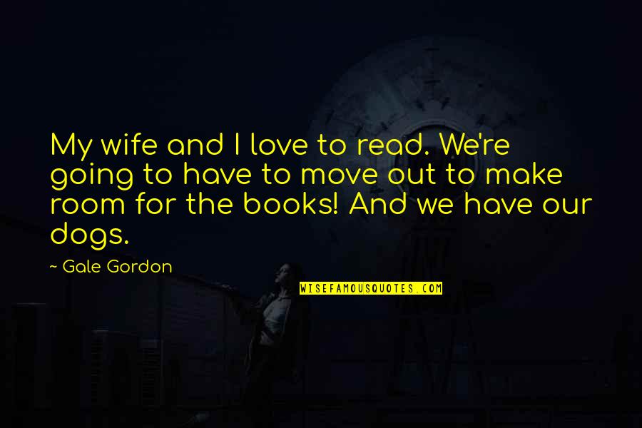 Books And Dogs Quotes By Gale Gordon: My wife and I love to read. We're