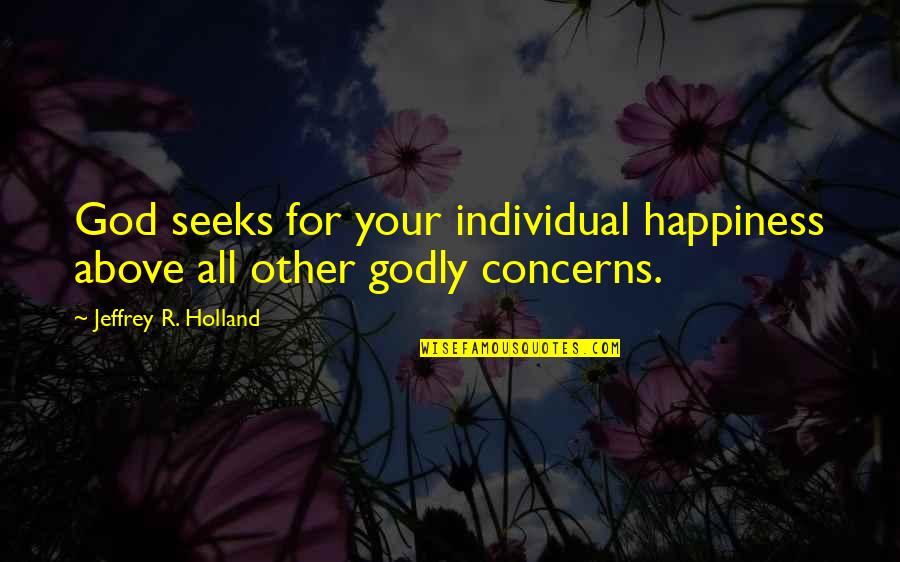 Books And Dogs Quotes By Jeffrey R. Holland: God seeks for your individual happiness above all