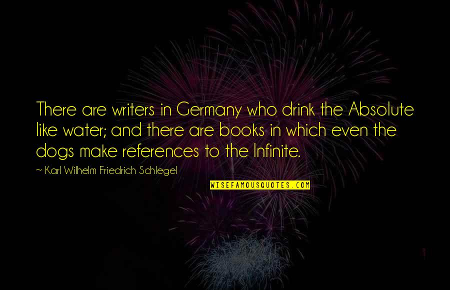 Books And Dogs Quotes By Karl Wilhelm Friedrich Schlegel: There are writers in Germany who drink the