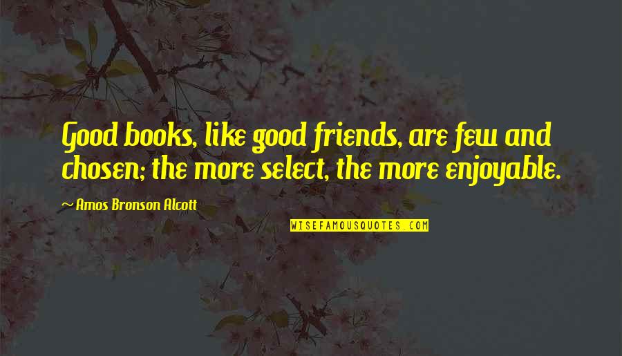 Books And Friends Quotes By Amos Bronson Alcott: Good books, like good friends, are few and