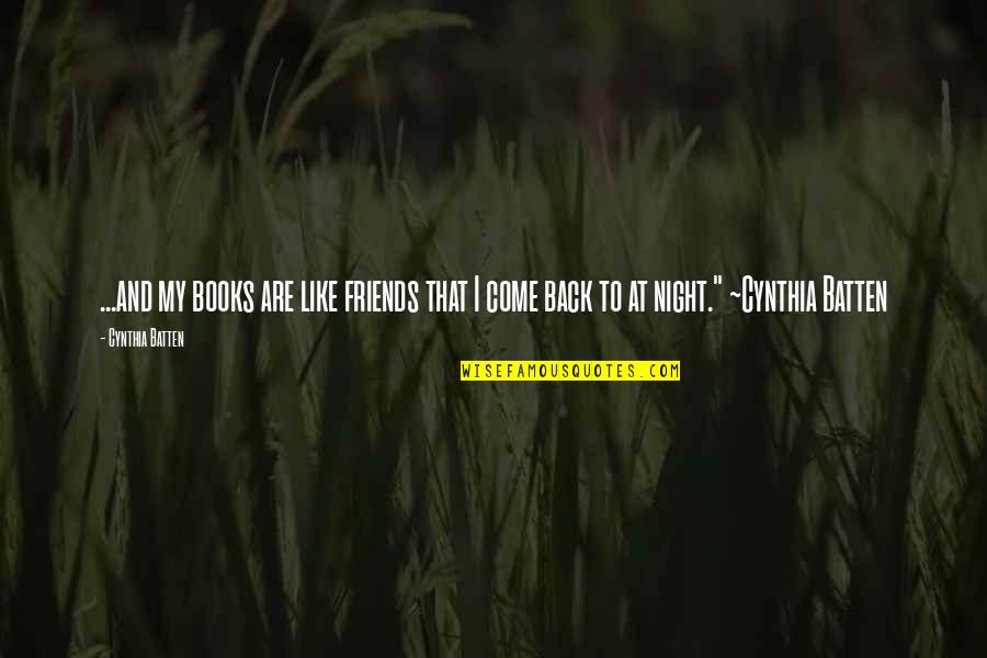 Books And Friends Quotes By Cynthia Batten: ...and my books are like friends that I