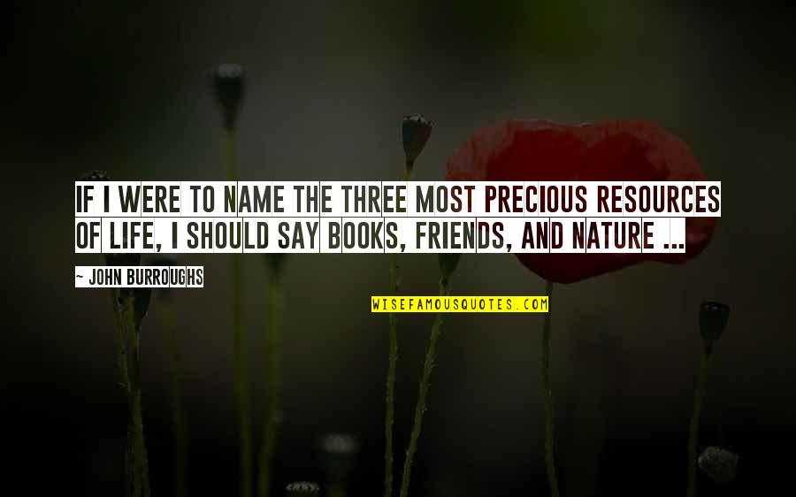 Books And Friends Quotes By John Burroughs: If I were to name the three most