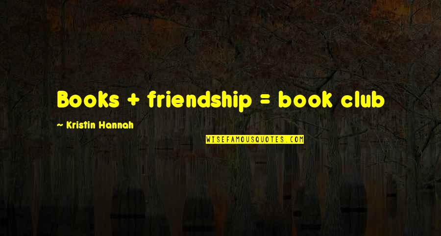 Books And Friendship Quotes By Kristin Hannah: Books + friendship = book club