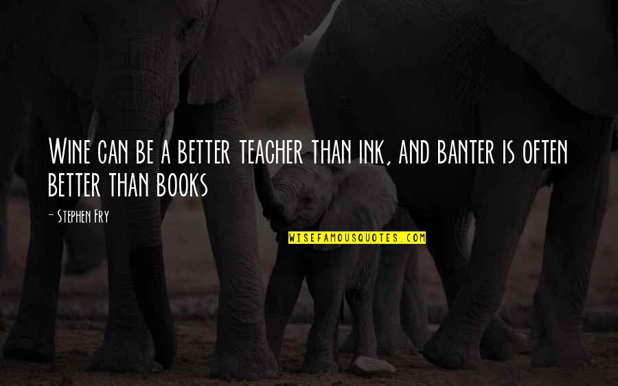 Books And Friendship Quotes By Stephen Fry: Wine can be a better teacher than ink,