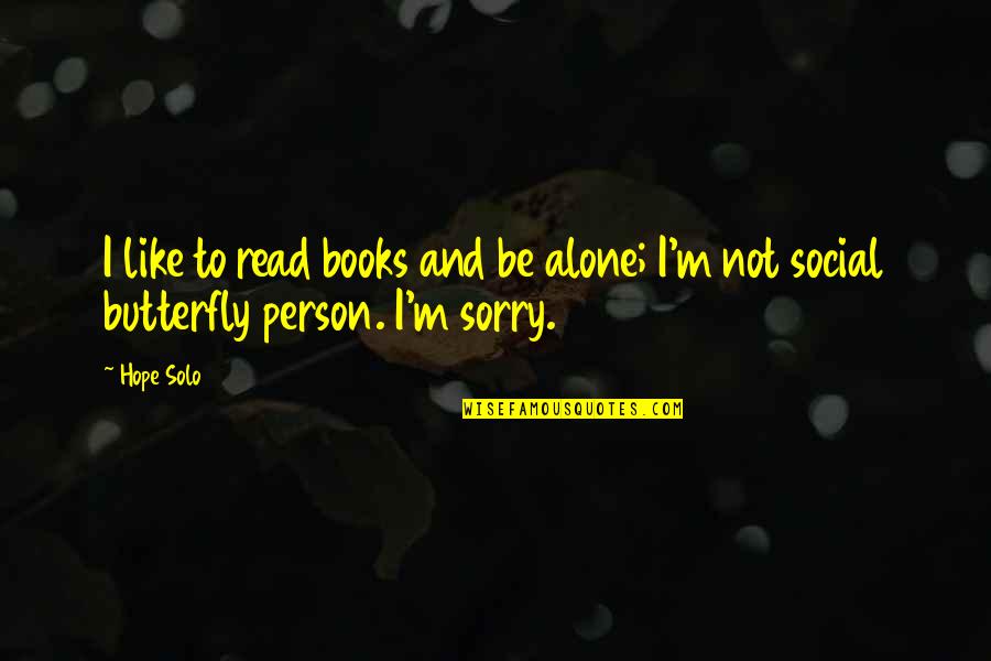 Books And Hope Quotes By Hope Solo: I like to read books and be alone;