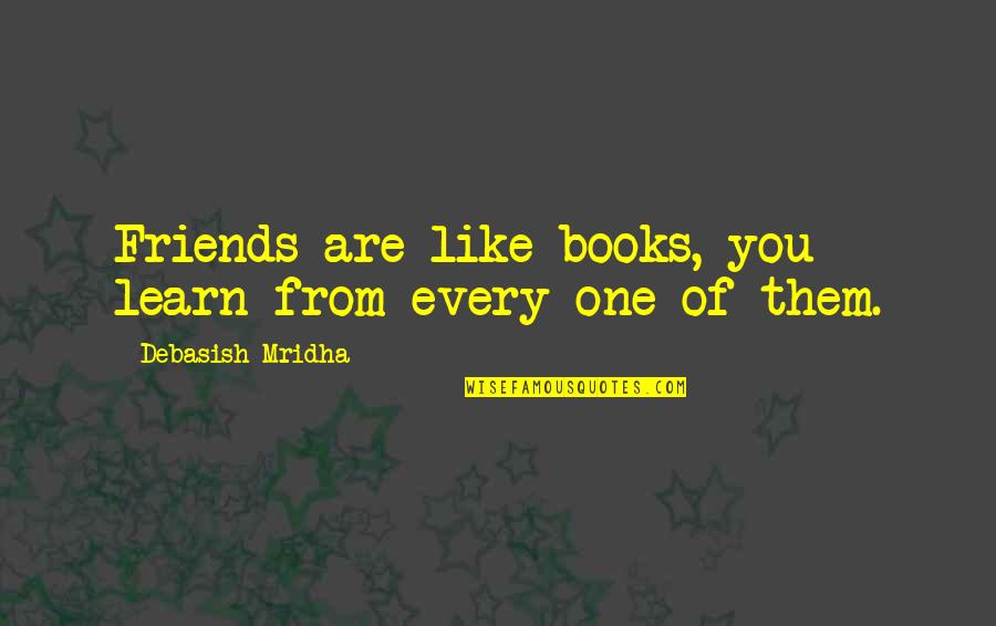 Books And Intelligence Quotes By Debasish Mridha: Friends are like books, you learn from every