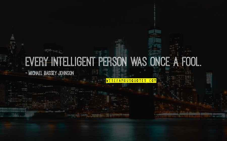 Books And Intelligence Quotes By Michael Bassey Johnson: Every Intelligent person was once a fool.