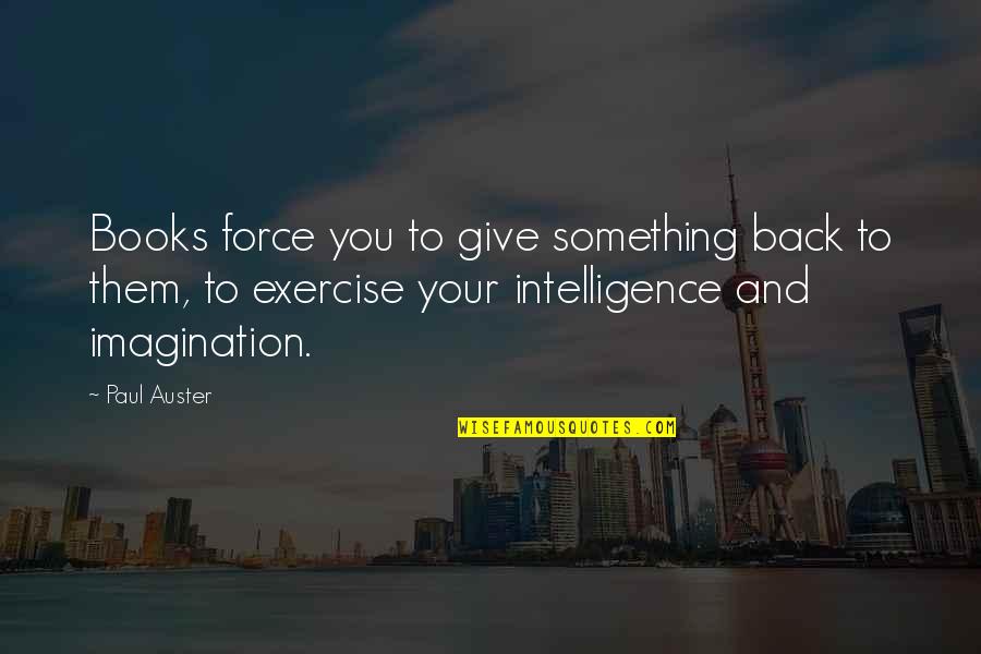 Books And Intelligence Quotes By Paul Auster: Books force you to give something back to