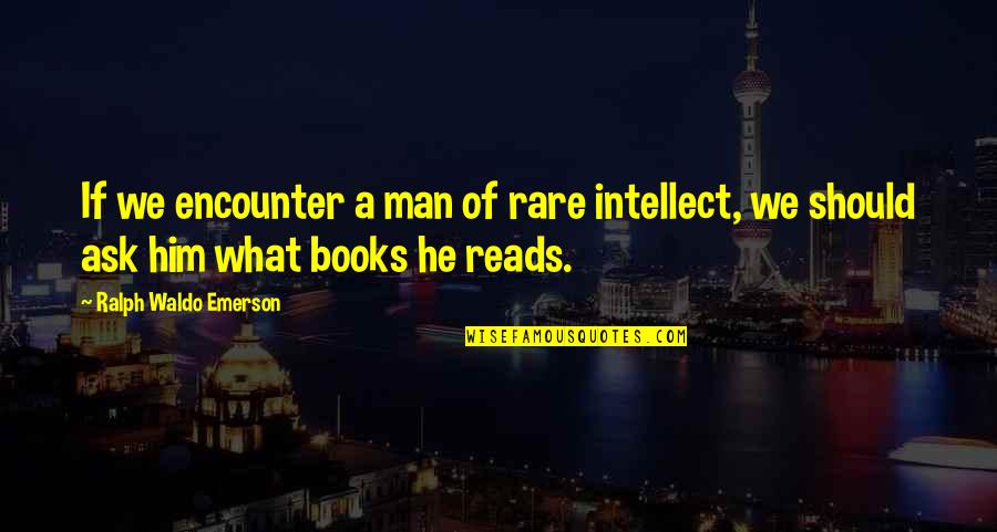 Books And Intelligence Quotes By Ralph Waldo Emerson: If we encounter a man of rare intellect,