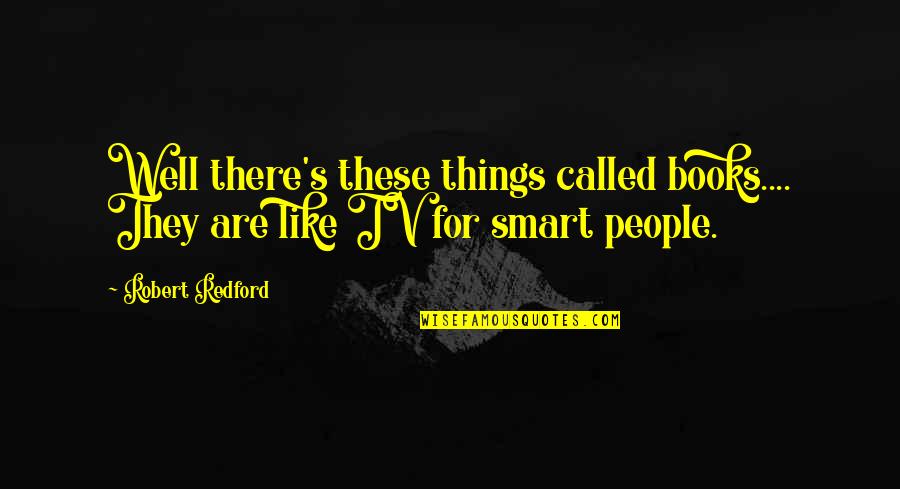 Books And Intelligence Quotes By Robert Redford: Well there's these things called books.... They are