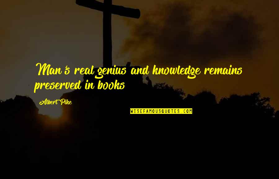 Books And Knowledge Quotes By Albert Pike: Man's real genius and knowledge remains preserved in
