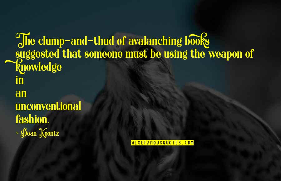 Books And Knowledge Quotes By Dean Koontz: The clump-and-thud of avalanching books suggested that someone