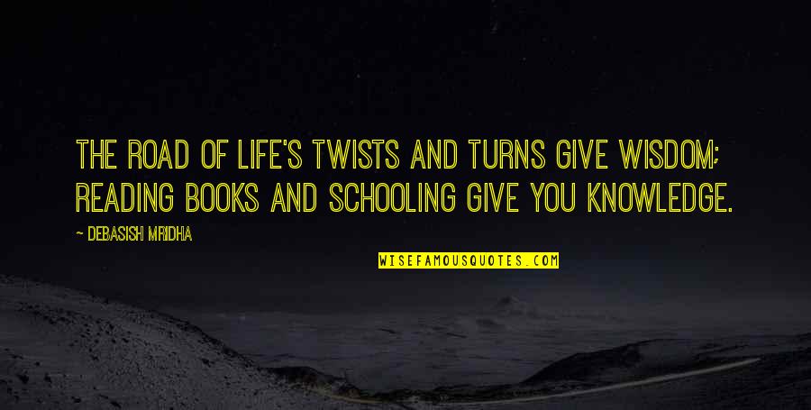 Books And Knowledge Quotes By Debasish Mridha: The road of life's twists and turns give