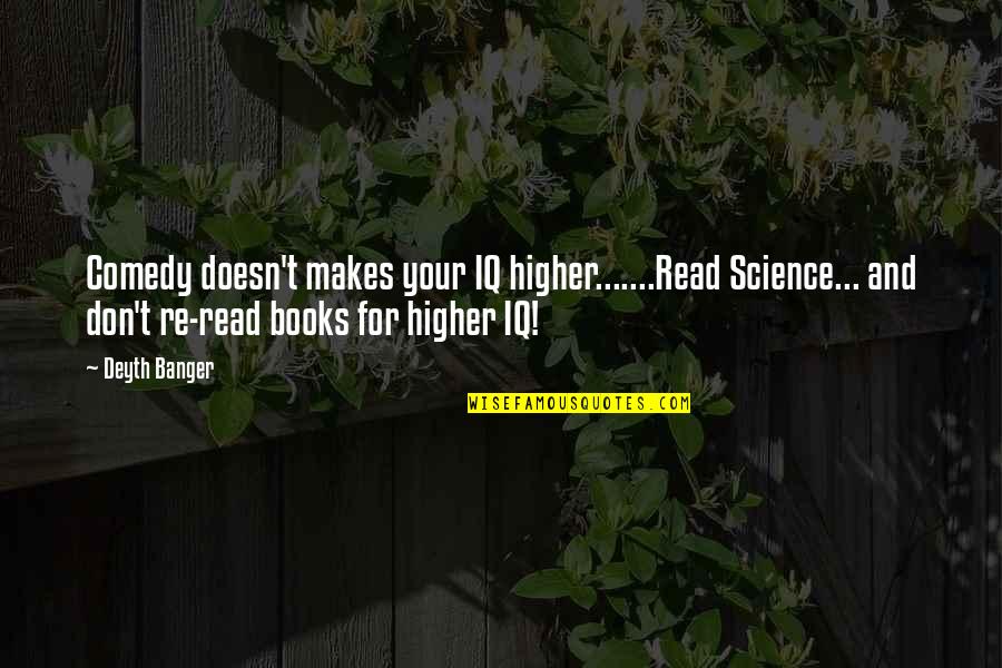 Books And Knowledge Quotes By Deyth Banger: Comedy doesn't makes your IQ higher.......Read Science... and