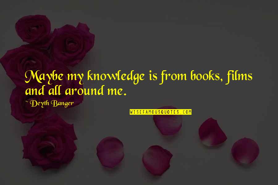 Books And Knowledge Quotes By Deyth Banger: Maybe my knowledge is from books, films and