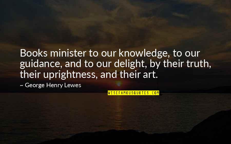 Books And Knowledge Quotes By George Henry Lewes: Books minister to our knowledge, to our guidance,