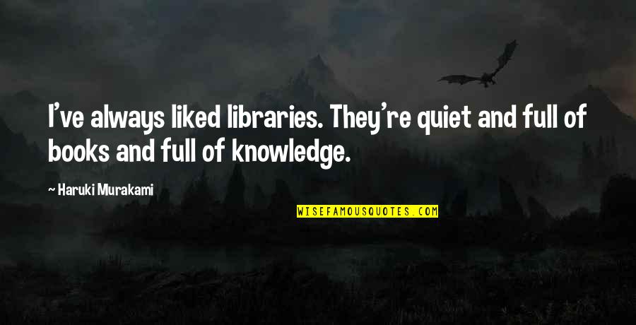 Books And Knowledge Quotes By Haruki Murakami: I've always liked libraries. They're quiet and full