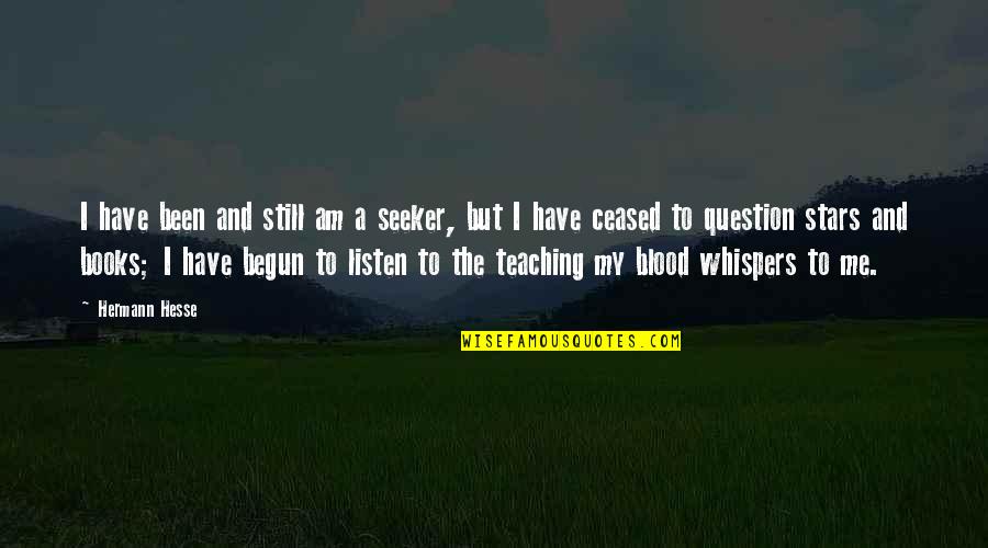 Books And Knowledge Quotes By Hermann Hesse: I have been and still am a seeker,