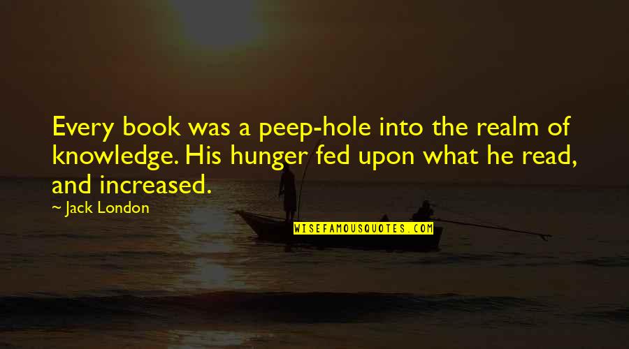 Books And Knowledge Quotes By Jack London: Every book was a peep-hole into the realm