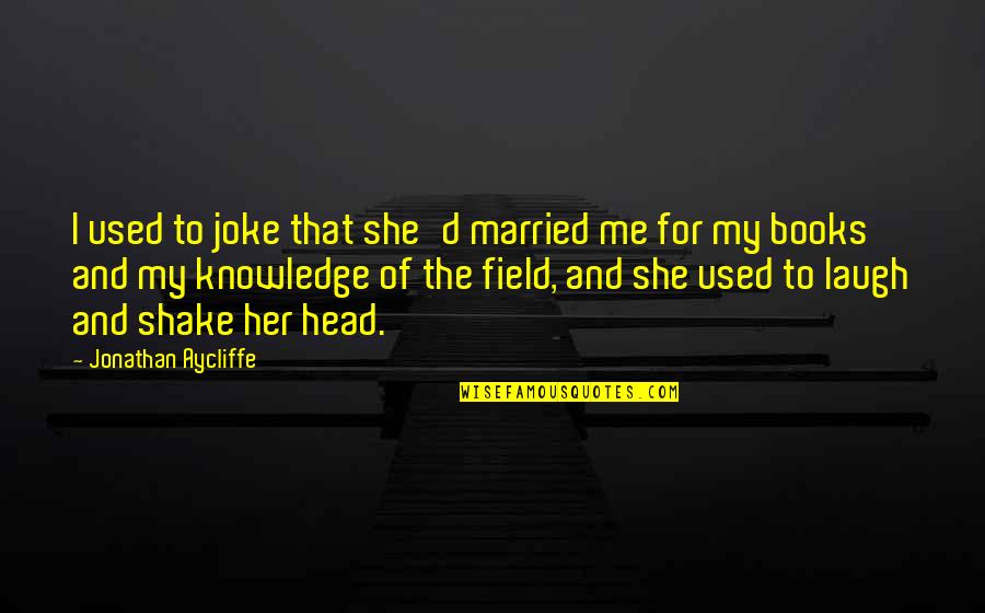 Books And Knowledge Quotes By Jonathan Aycliffe: I used to joke that she'd married me