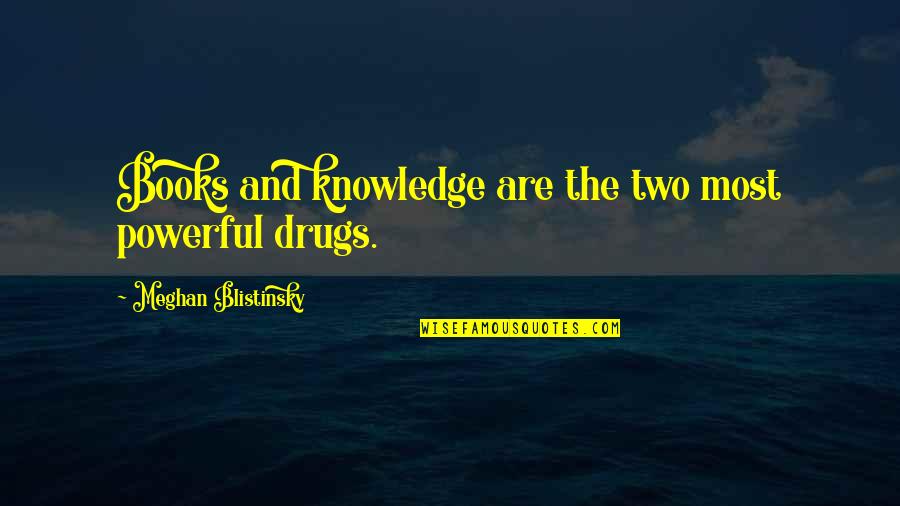 Books And Knowledge Quotes By Meghan Blistinsky: Books and knowledge are the two most powerful