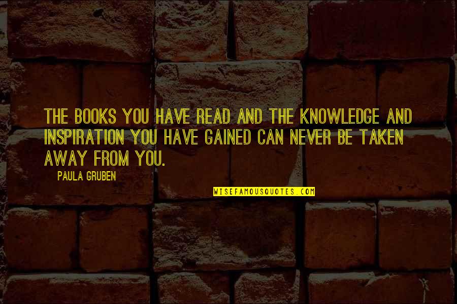 Books And Knowledge Quotes By Paula Gruben: The books you have read and the knowledge
