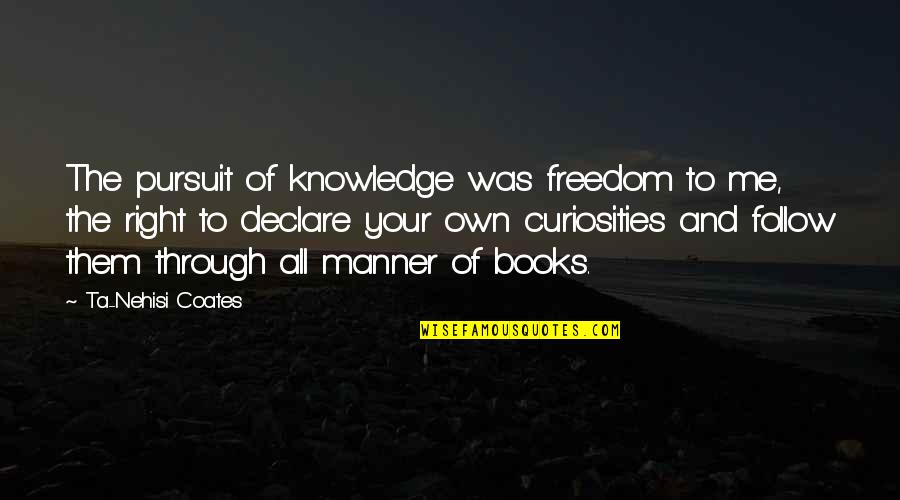 Books And Knowledge Quotes By Ta-Nehisi Coates: The pursuit of knowledge was freedom to me,