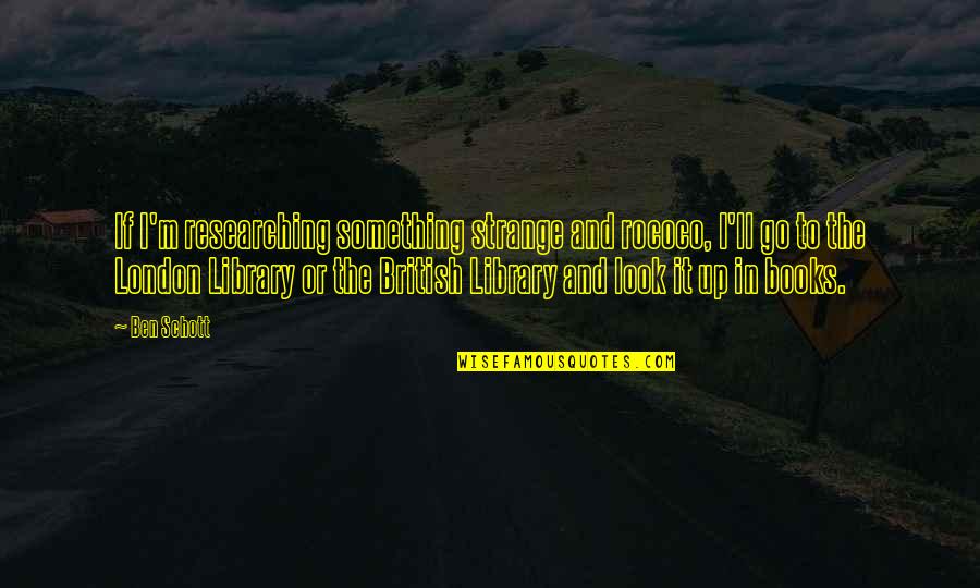 Books And Library Quotes By Ben Schott: If I'm researching something strange and rococo, I'll