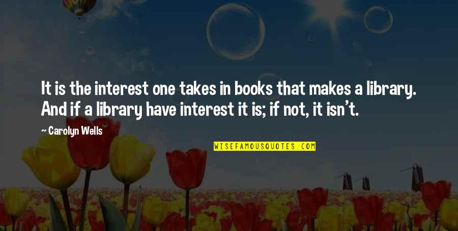 Books And Library Quotes By Carolyn Wells: It is the interest one takes in books