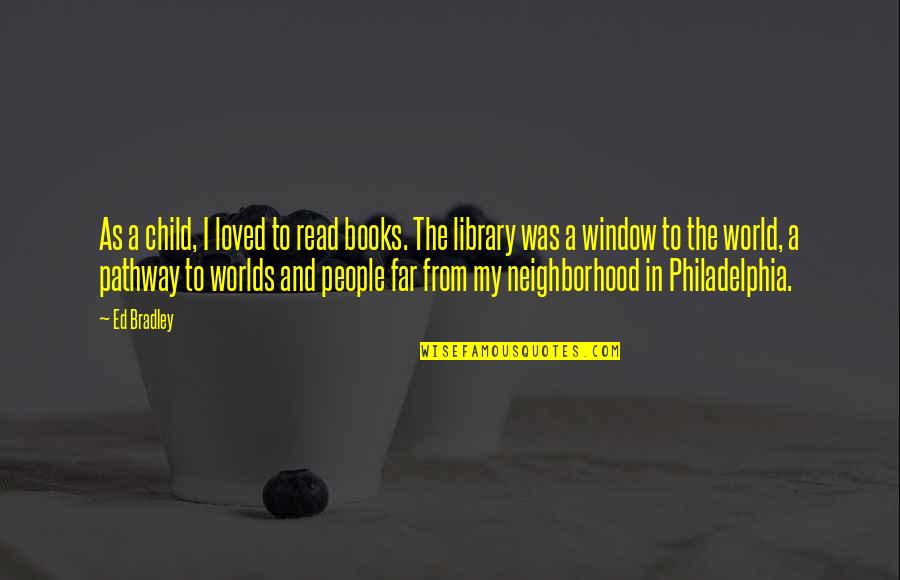 Books And Library Quotes By Ed Bradley: As a child, I loved to read books.