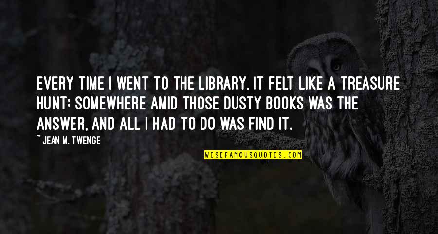 Books And Library Quotes By Jean M. Twenge: Every time I went to the library, it