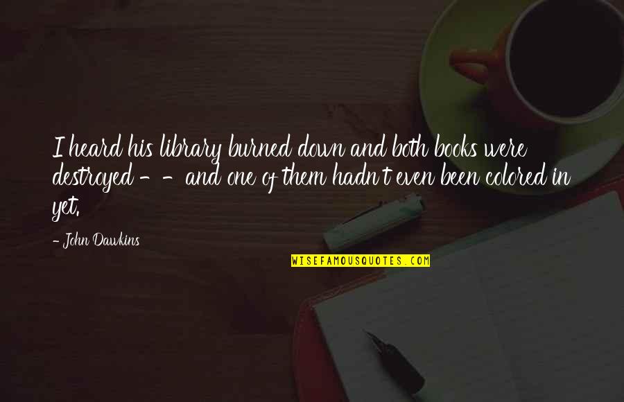 Books And Library Quotes By John Dawkins: I heard his library burned down and both