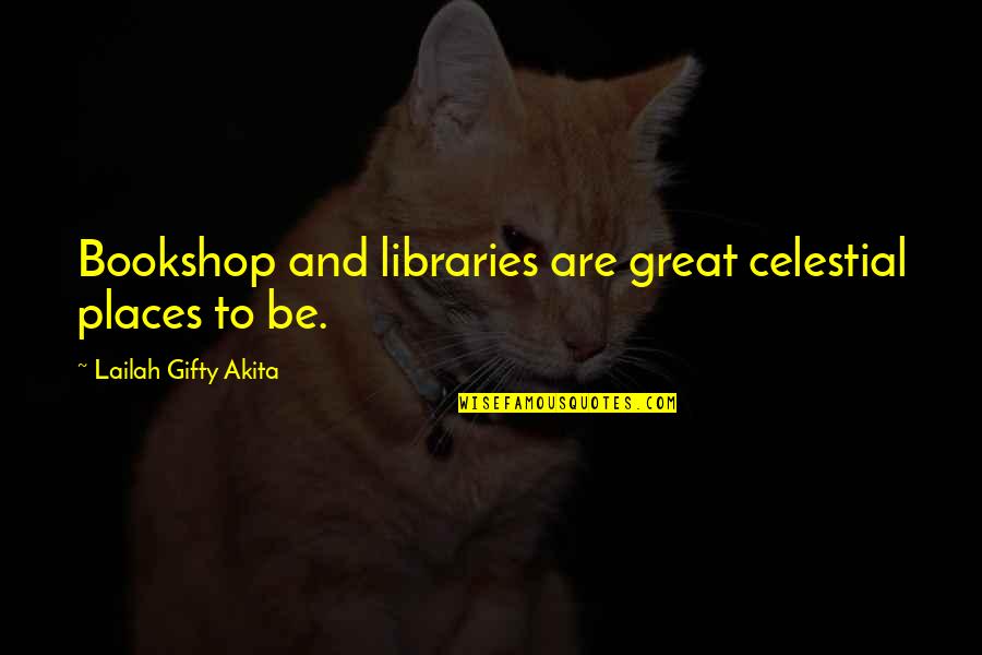 Books And Library Quotes By Lailah Gifty Akita: Bookshop and libraries are great celestial places to