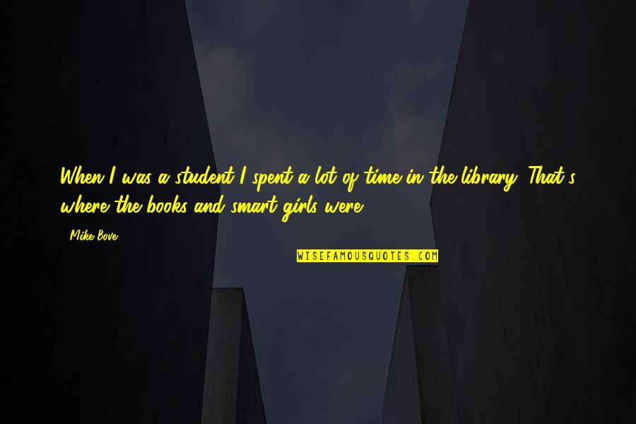 Books And Library Quotes By Mike Bove: When I was a student I spent a