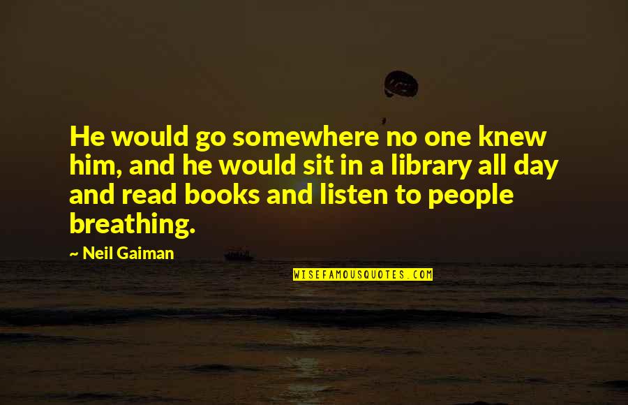 Books And Library Quotes By Neil Gaiman: He would go somewhere no one knew him,